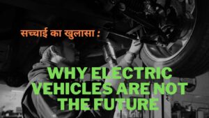 Why Electric Vehicles Are Not the Future : सच्चाई का खुलासा: इलेक्ट्रिक वाहन परिवहन का भविष्य क्यों नहीं हो सकते