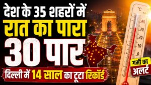 Temperature Update : देश के 35 शहरों में रात का पारा 30 पार दिल्ली में 14 साल का टूटा रिकॉर्ड 